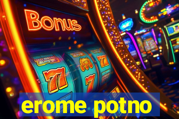 erome potno